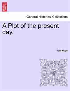 A Plot Of The Present Day. by Kate Hope
