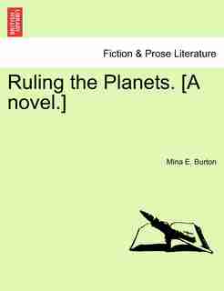 Ruling The Planets. [a Novel. by Mina E. Burton
