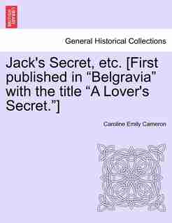 Jack's Secret, Etc. [first Published In Belgravia With The Title "a Lover's Secret." by Caroline Emily Cameron