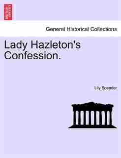 Lady Hazleton's Confession. by Lily Spender