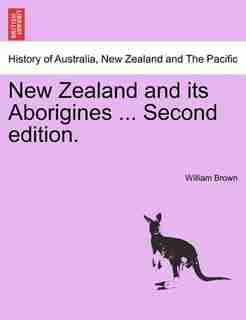 New Zealand And Its Aborigines ... Second Edition. by William Brown