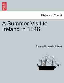 A Summer Visit To Ireland In 1846. by Theresa Cornwallis J. West