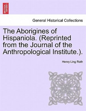 The Aborigines Of Hispaniola. (reprinted From The Journal Of The Anthropological Institute.). Paperback | Indigo Chapters