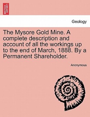 The Mysore Gold Mine. A Complete Description And Account Of All The Workings Up To The End Of March 1888, Paperback | Indigo Chapters