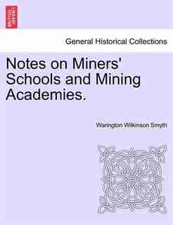 Notes on Miners' Schools and Mining Academies. by Warington Wilkinson Smyth