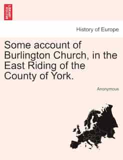 Some Account Of Burlington Church, In The East Riding Of The County Of York. by Anonymous