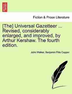 The Universal Gazetteer ... Revised, Considerably Enlarged, And Improved, By Arthur Kershaw. The Fourth Edition. by John Walker