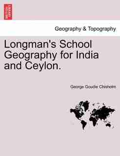Longman's School Geography For India And Ceylon. by George Goudie Chisholm