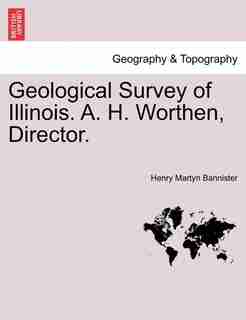 Geological Survey Of Illinois. A. H. Worthen, Director. by Henry Martyn Bannister