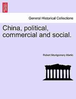 China, political, commercial and social. Vol. I by Robert Montgomery Martin