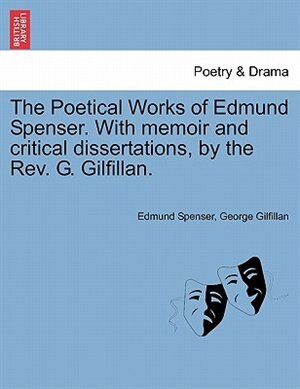 The Poetical Works Of Edmund Spenser. With Memoir And Critical Dissertations, Paperback | Indigo Chapters