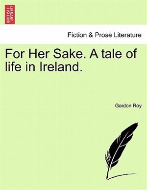 For Her Sake. A Tale Of Life In Ireland by Gordon Roy Paperback | Indigo Chapters