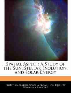 Spatial Aspect: A Study of the Sun, Stellar Evolution, and Solar Energy by Beatriz Scaglia