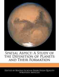 Spatial Aspect: A Study Of The Definition Of Planets And Their Formation by Beatriz Scaglia