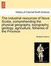 The Industrial Resources Of Nova Scotia Comprehending The Physical Geography Topography Geology Agriculture Fisheries Of The Province | Indigo Chapter