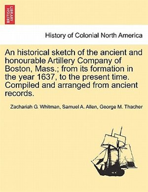 An Historical Sketch Of The Ancient And Honourable Artillery Company Of Boston Mass, Paperback | Indigo Chapters