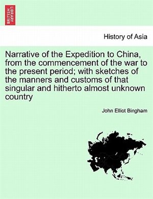 Narrative Of The Expedition To China From The Commencement Of The War To The Present Period; With Sketches Of The Manners And Customs Of, Paperback |