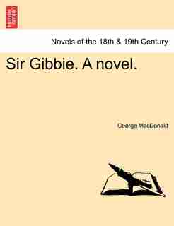 Sir Gibbie. A Novel. by George MacDonald