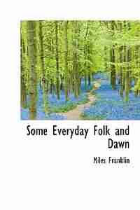 Some Everyday Folk And Dawn by Miles Franklin