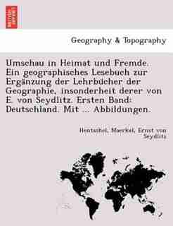 Umschau In Heimat Und Fremde. Ein Geographisches Lesebuch Zur Erga?nzung Der Lehrbu?cher Der Geographie, Insonderheit Derer Von E. Von Seydlitz. Ersten Band: Deutschland. Mit ... Abbildungen. by Hentschel