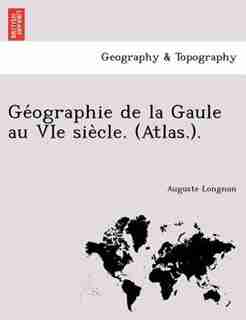 Ge?ographie De La Gaule Au Vie Sie`cle. (atlas.). by Auguste Longnon