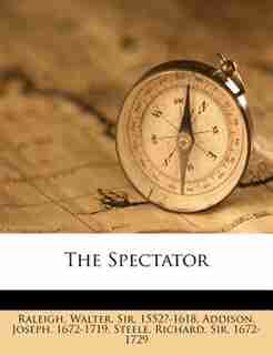 The Spectator by Walter Sir 1552?-1618 Raleigh