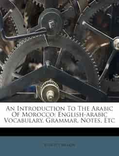 An Introduction To The Arabic Of Morocco: English-arabic Vocabulary, Grammar, Notes, Etc by Budgett Meakin