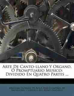 Arte De Canto-llano Y Organo, Ó Promptuario Musico: Dividido En Quatro Partes ... by Jerónimo Romero De Ávila