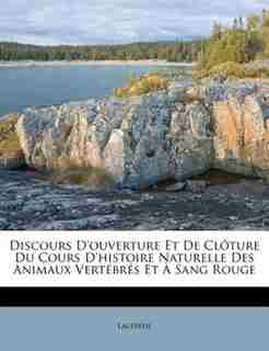 Discours D'ouverture Et De Clôture Du Cours D'histoire Naturelle Des Animaux Vertébrés Et À Sang Rouge by Lacépède