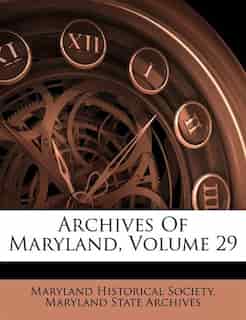 Archives Of Maryland, Volume 29 by Maryland Historical Society