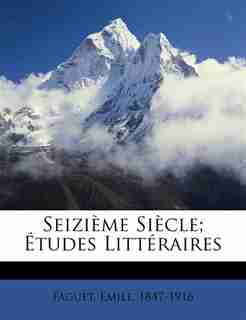 Seizième Siècle; Études Littéraires by Faguet Emile 1847-1916