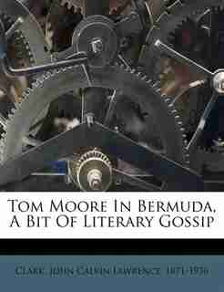 Tom Moore In Bermuda, A Bit Of Literary Gossip by John Calvin Lawrence 1871-1936 Clark