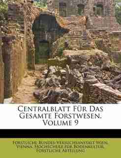 Centralblatt Für Das Gesamte Forstwesen, Volume 9 by Forstliche Bundes-versuchsanstalt Wien
