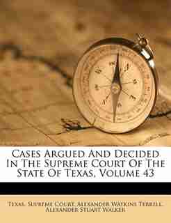 Cases Argued And Decided In The Supreme Court Of The State Of Texas, Volume 43 by Texas. Supreme Court