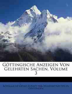 Göttingische Anzeigen Von Gelehrten Sachen, Volume 3 by Königliche Gesellschaft Der Wissenschaf