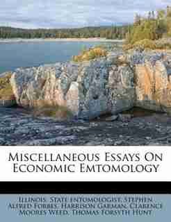 Miscellaneous Essays On Economic Emtomology by Illinois. State Entomologist