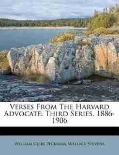 Verses From The Harvard Advocate: Third Series, 1886-1906 by William Gibbs Peckham