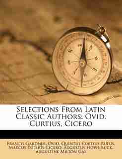 Selections From Latin Classic Authors: Ovid, Curtius, Cicero by Francis Gardner