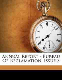 Annual Report - Bureau Of Reclamation, Issue 3 by United States. Bureau Of Reclamation