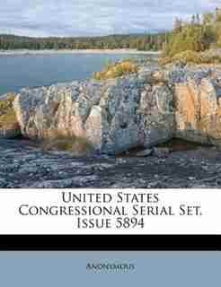 United States Congressional Serial Set, Issue 5894 by Anonymous