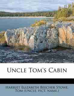 Uncle Tom's Cabin by Harriet Elizabeth Beecher Stowe