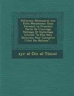 Réformes Nécessaires Aux États Musulmans: Essai Formant La Première Partie De L'ouvrage Politique Et Statistique Intitulé La Plus Sûre Direct by Ayr Al-din Al-tunisi