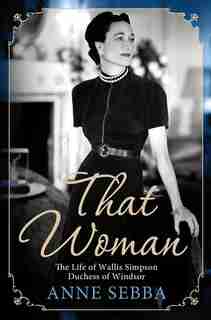 That Woman: The Life of Wallis Simpson, Duchess of Windsor by Anne Sebba