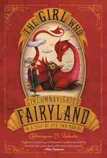 The Girl Who Circumnavigated Fairyland In A Ship Of Her Own Making by Catherynne M. Valente