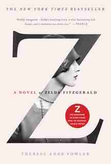 Z: A Novel Of Zelda Fitzgerald by Therese Anne Fowler
