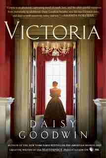 Victoria: A Novel Of A Young Queen By The Creator/writer Of The Masterpiece Presentation On Pbs by Daisy Goodwin