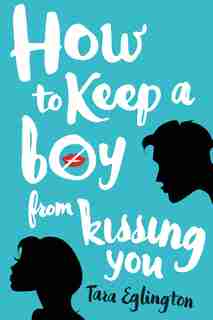 How To Keep A Boy From Kissing You by Tara Eglington