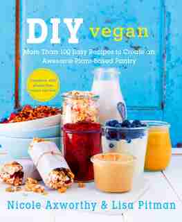 Diy Vegan: More Than 100 Easy Recipes To Create An Awesome Plant-based Pantry by Nicole Axworthy