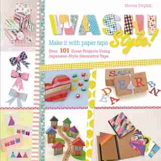 Washi Style!: Over 101 Great Projects Using Japanese-Style Decorative Tape by Marisa Edghill