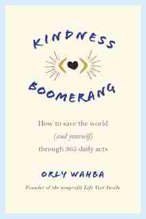 Kindness Boomerang: How To Save The World (and Yourself) Through 365 Daily Acts by Orly Wahba